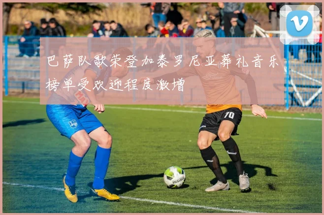 巴萨队歌荣登加泰罗尼亚葬礼音乐榜单受欢迎程度激增